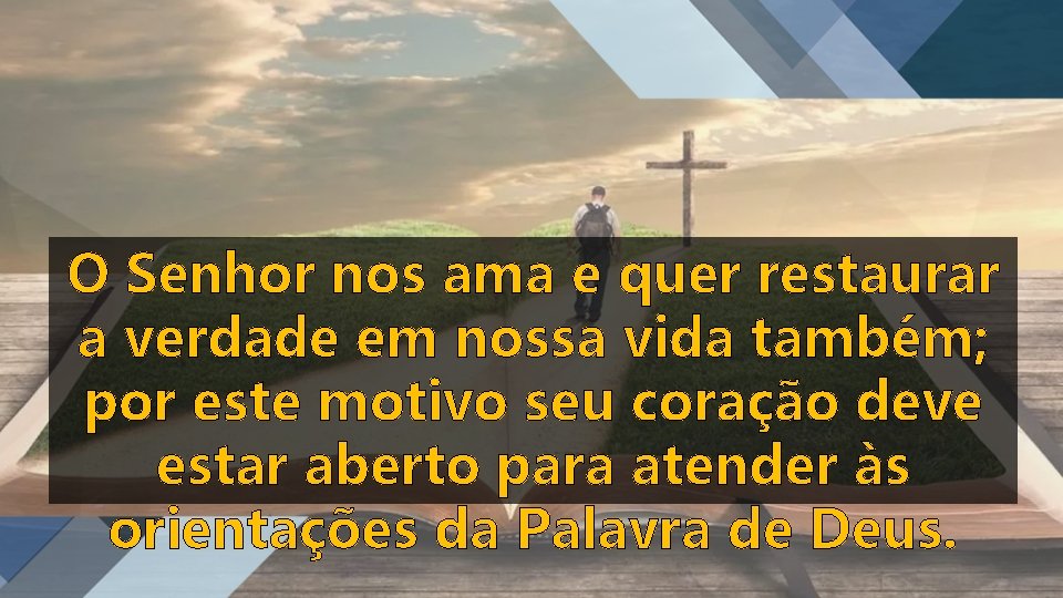 O Senhor nos ama e quer restaurar a verdade em nossa vida também; por