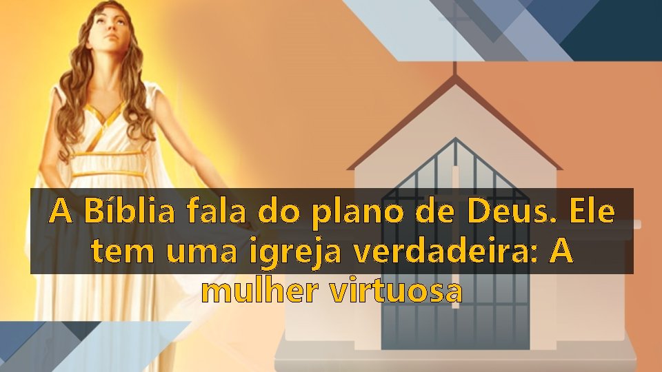 A Bíblia fala do plano de Deus. Ele tem uma igreja verdadeira: A mulher