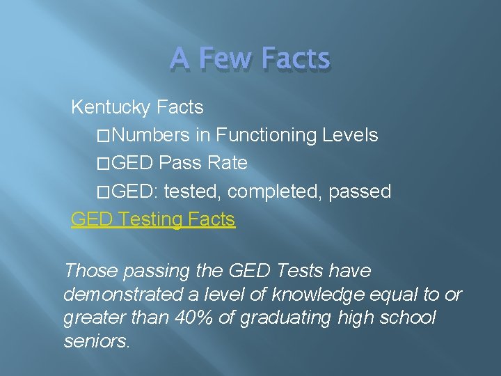 A Few Facts Kentucky Facts �Numbers in Functioning Levels �GED Pass Rate �GED: tested,