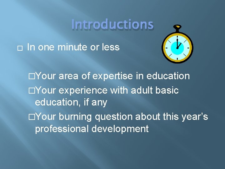 Introductions � In one minute or less �Your area of expertise in education �Your