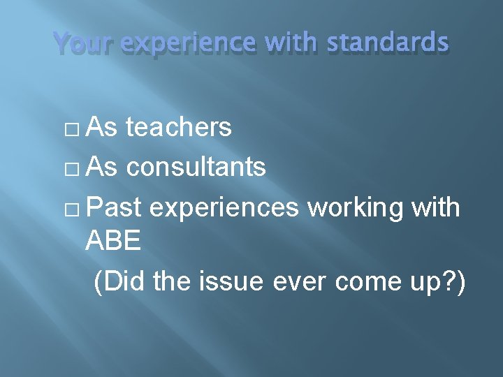 Your experience with standards � As teachers � As consultants � Past experiences working