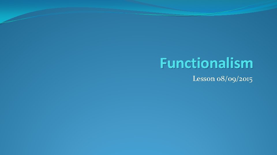 Functionalism Lesson 08/09/2015 