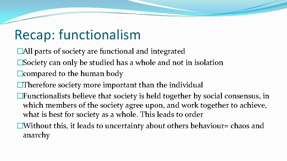 Recap: functionalism �All parts of society are functional and integrated �Society can only be