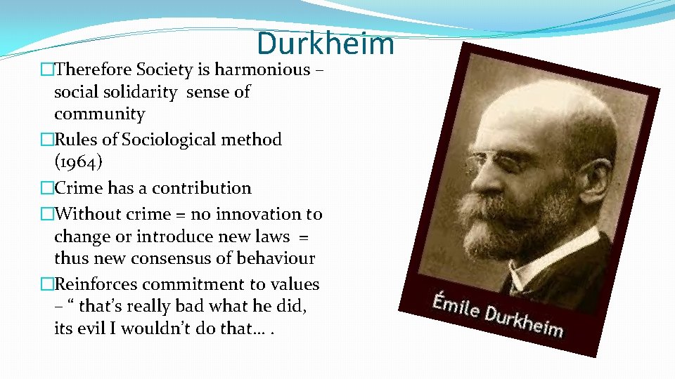 Durkheim �Therefore Society is harmonious – social solidarity sense of community �Rules of Sociological