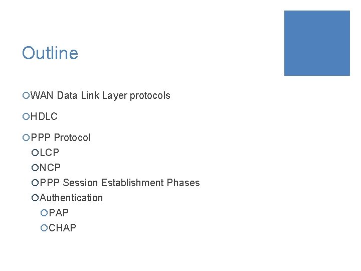 Outline ¡WAN Data Link Layer protocols ¡HDLC ¡PPP Protocol ¡LCP ¡NCP ¡PPP Session Establishment