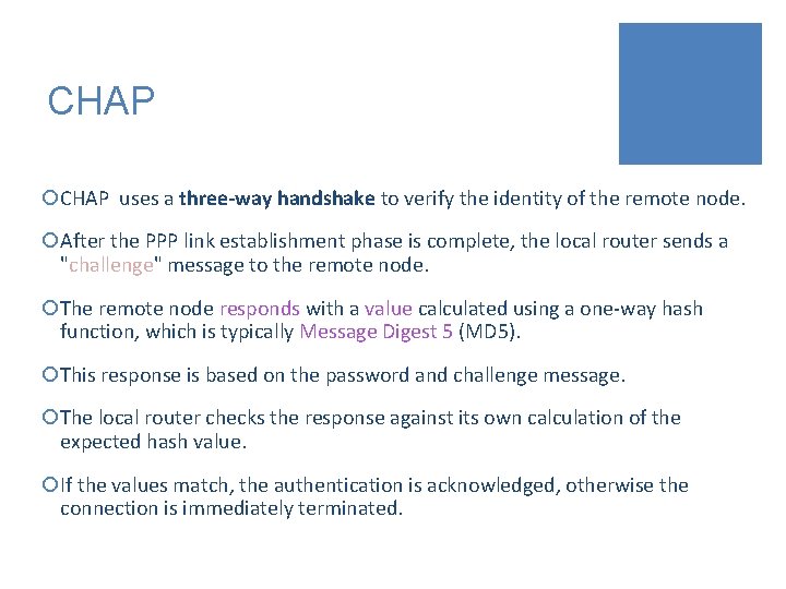 CHAP ¡CHAP uses a three-way handshake to verify the identity of the remote node. CHAP ¡CHAP uses a three-way handshake to verify the identity of the remote node.