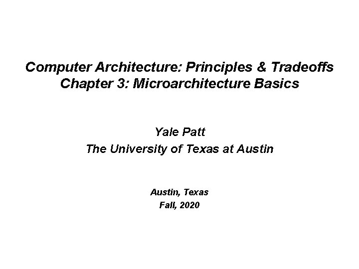 Computer Architecture: Principles & Tradeoffs Chapter 3: Microarchitecture Basics Yale Patt The University of