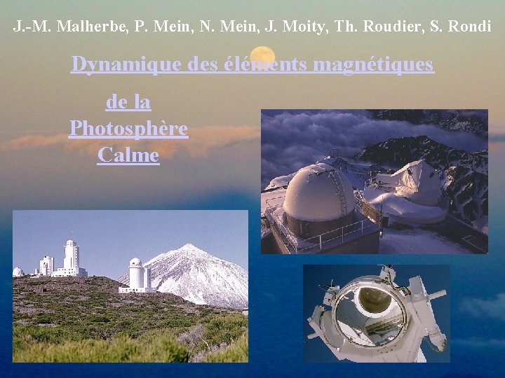 J. -M. Malherbe, P. Mein, N. Mein, J. Moity, Th. Roudier, S. Rondi Dynamique