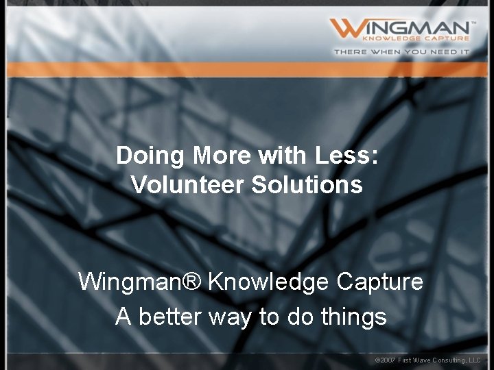 Doing More with Less: Volunteer Solutions Wingman® Knowledge Capture A better way to do