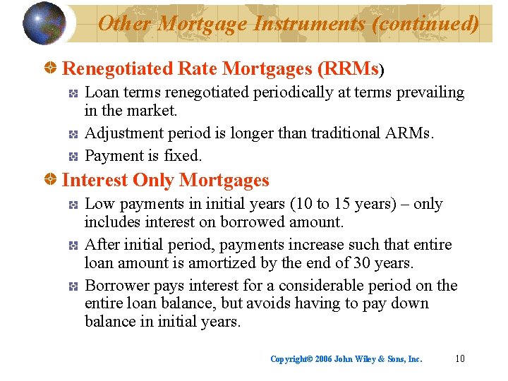 Other Mortgage Instruments (continued) Renegotiated Rate Mortgages (RRMs) Loan terms renegotiated periodically at terms