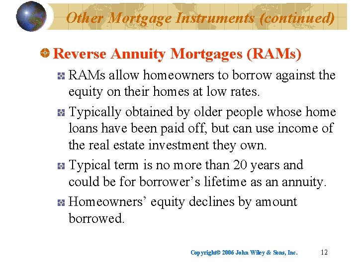 Other Mortgage Instruments (continued) Reverse Annuity Mortgages (RAMs) RAMs allow homeowners to borrow against