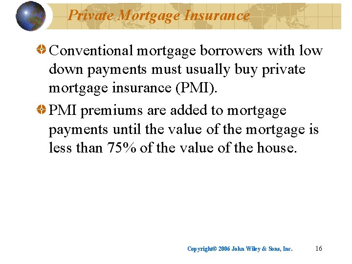 Private Mortgage Insurance Conventional mortgage borrowers with low down payments must usually buy private