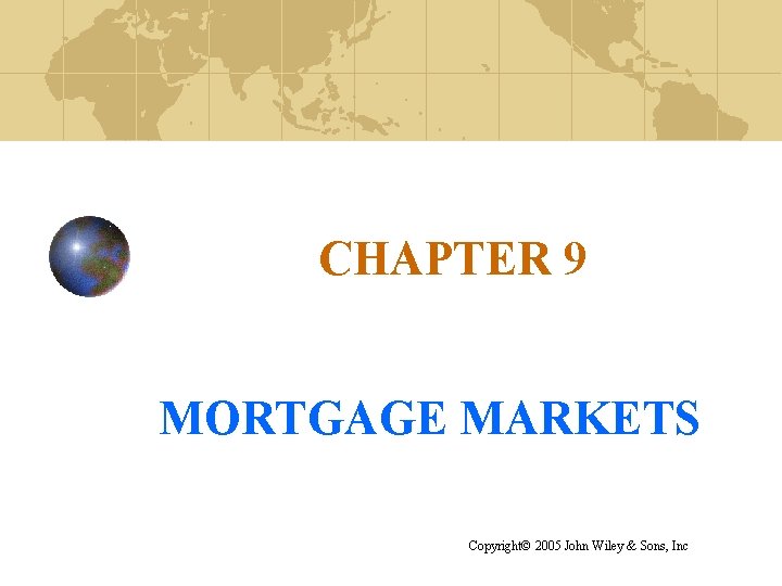 CHAPTER 9 MORTGAGE MARKETS Copyright© 2005 John Wiley & Sons, Inc 