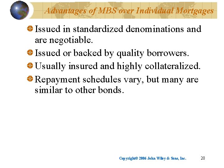 Advantages of MBS over Individual Mortgages Issued in standardized denominations and are negotiable. Issued
