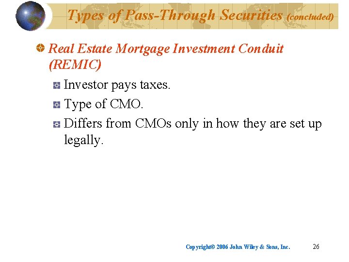 Types of Pass-Through Securities (concluded) Real Estate Mortgage Investment Conduit (REMIC) Investor pays taxes.