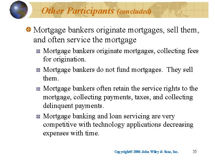 Other Participants (concluded) Mortgage bankers originate mortgages, sell them, and often service the mortgage