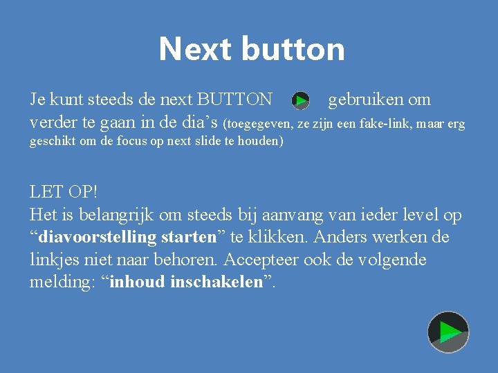 Next button Je kunt steeds de next BUTTON gebruiken om verder te gaan in