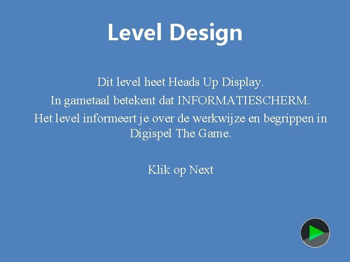 Level Design Dit level heet Heads Up Display. In gametaal betekent dat INFORMATIESCHERM. Het