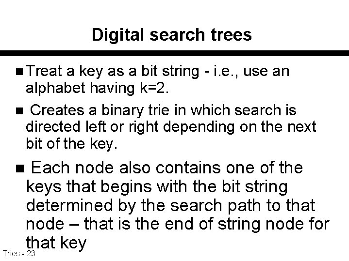 Digital search trees n Treat a key as a bit string - i. e.