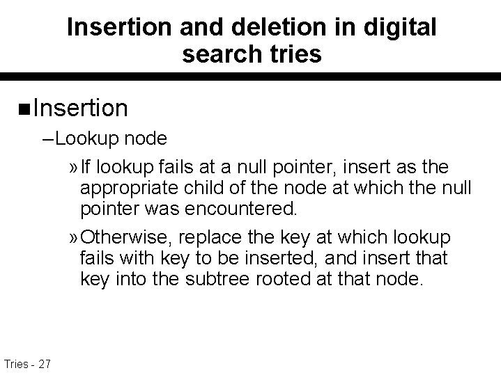 Insertion and deletion in digital search tries n Insertion – Lookup node » If