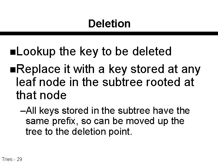 Deletion n. Lookup the key to be deleted n. Replace it with a key