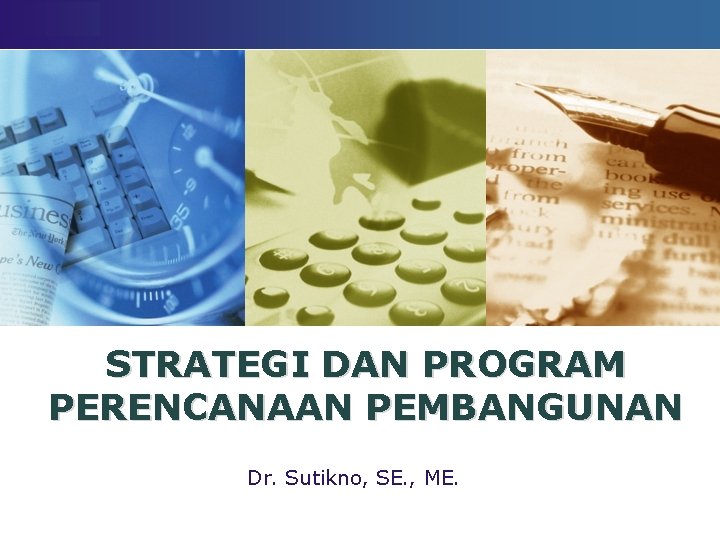 LOGO STRATEGI DAN PROGRAM PERENCANAAN PEMBANGUNAN Dr. Sutikno, SE. , ME. 