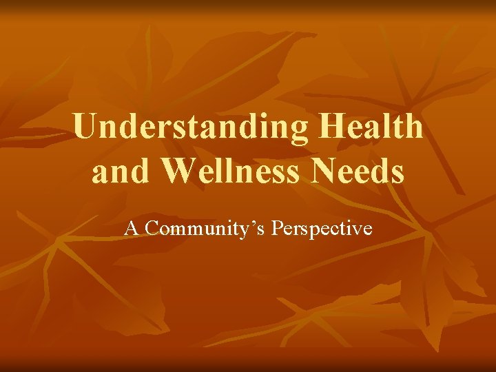 Understanding Health and Wellness Needs A Community’s Perspective 