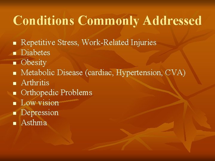 Conditions Commonly Addressed n n n n n Repetitive Stress, Work-Related Injuries Diabetes Obesity