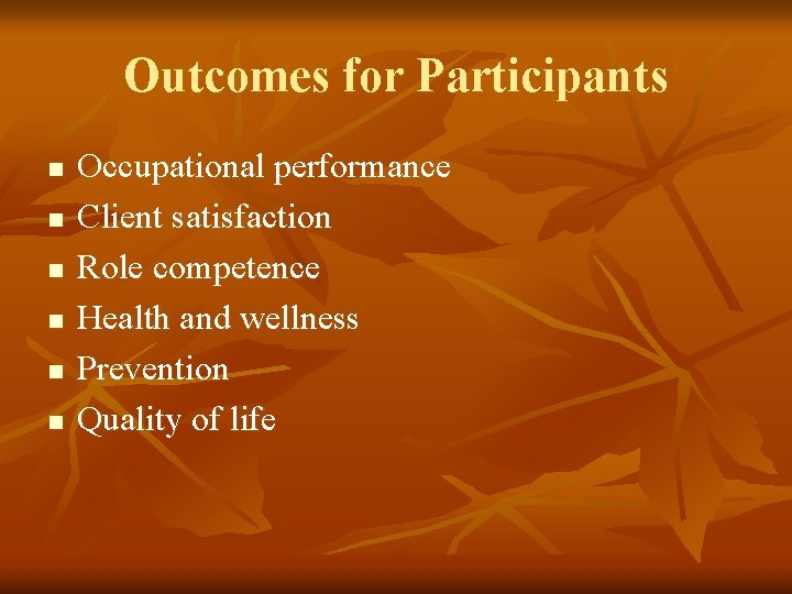 Outcomes for Participants n n n Occupational performance Client satisfaction Role competence Health and