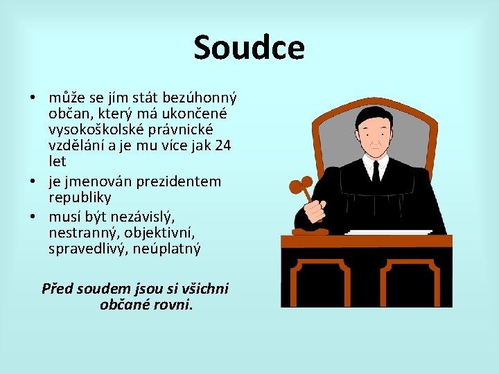 Soudce • může se jím stát bezúhonný občan, který má ukončené vysokoškolské právnické vzdělání