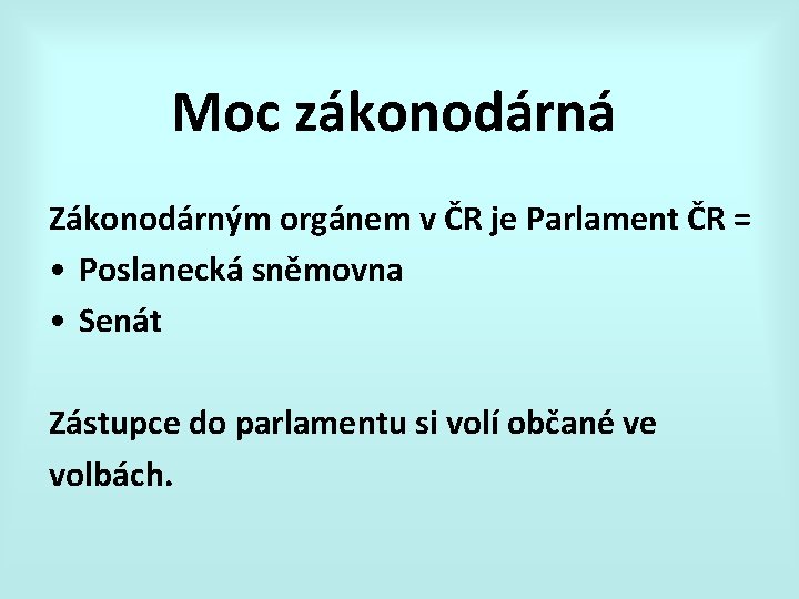Moc zákonodárná Zákonodárným orgánem v ČR je Parlament ČR = • Poslanecká sněmovna • Moc zákonodárná Zákonodárným orgánem v ČR je Parlament ČR = • Poslanecká sněmovna •