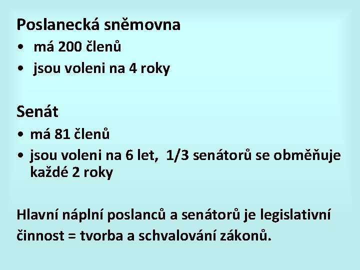 Poslanecká sněmovna • má 200 členů • jsou voleni na 4 roky Senát • Poslanecká sněmovna • má 200 členů • jsou voleni na 4 roky Senát •