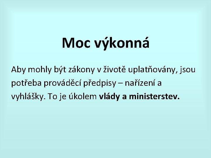 Moc výkonná Aby mohly být zákony v životě uplatňovány, jsou potřeba prováděcí předpisy –