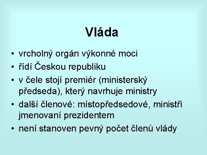 Vláda • vrcholný orgán výkonné moci • řídí Českou republiku • v čele stojí