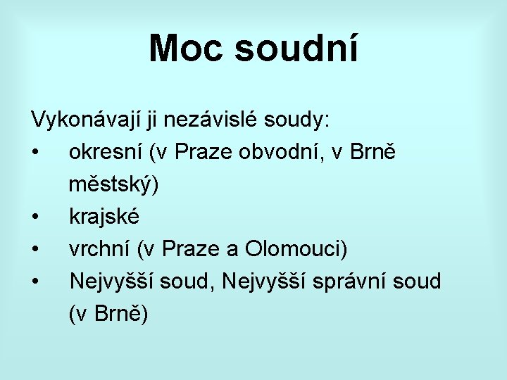 Moc soudní Vykonávají ji nezávislé soudy: • okresní (v Praze obvodní, v Brně městský) Moc soudní Vykonávají ji nezávislé soudy: • okresní (v Praze obvodní, v Brně městský)