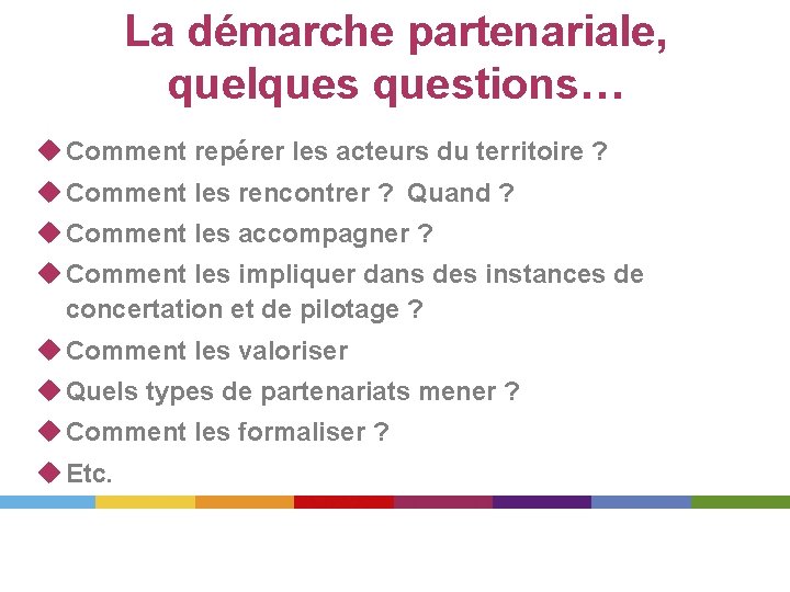 La démarche partenariale, quelquestions… u Comment repérer les acteurs du territoire ? u Comment