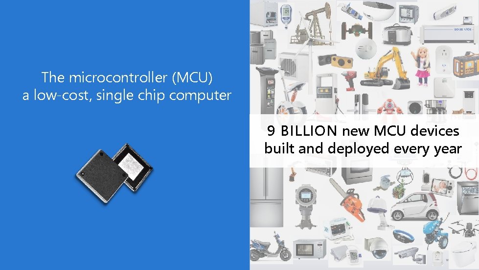 The microcontroller (MCU) a low-cost, single chip computer 9 BILLION new MCU devices built