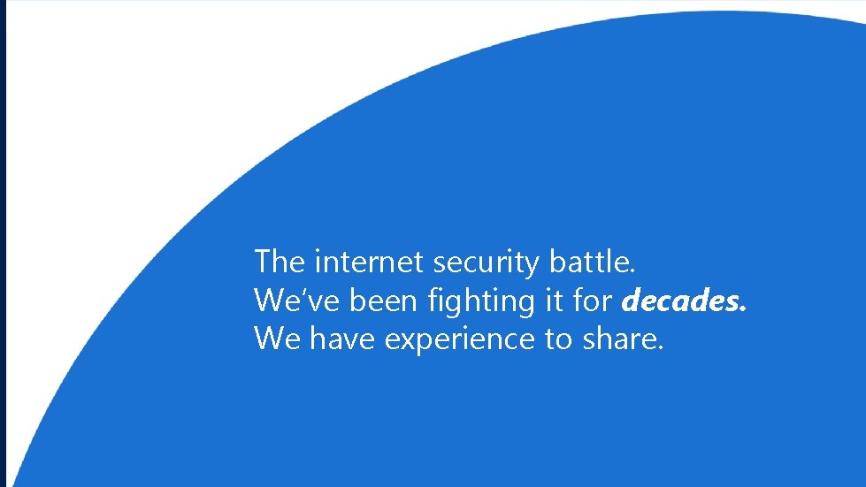 The internet security battle. We’ve been fighting it for decades. We have experience to