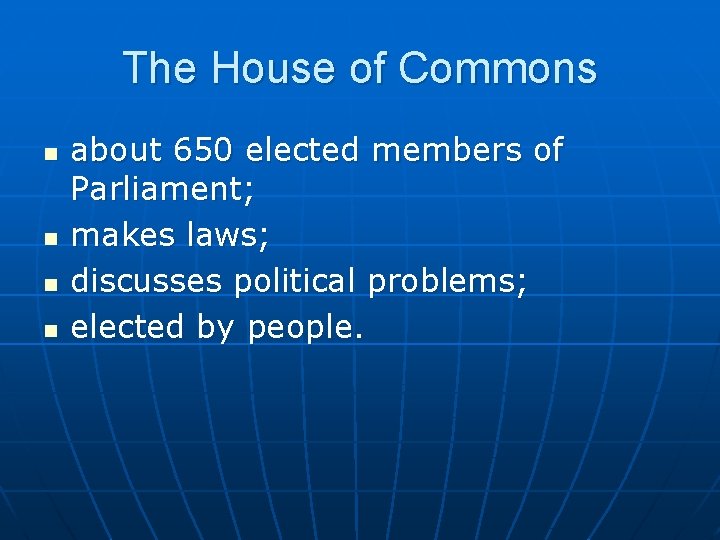 The House of Commons n n about 650 elected members of Parliament; makes laws;