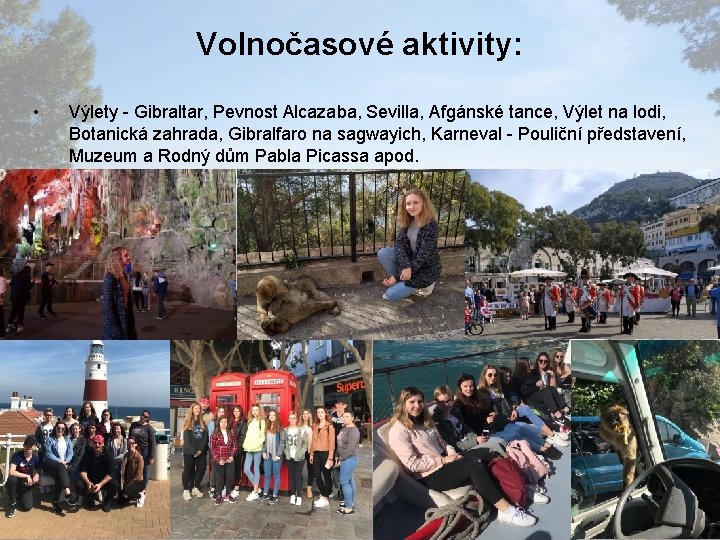 Volnočasové aktivity: • Výlety - Gibraltar, Pevnost Alcazaba, Sevilla, Afgánské tance, Výlet na lodi, Volnočasové aktivity: • Výlety - Gibraltar, Pevnost Alcazaba, Sevilla, Afgánské tance, Výlet na lodi,