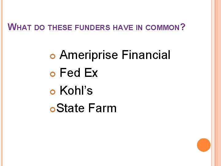 WHAT DO THESE FUNDERS HAVE IN COMMON? Ameriprise Financial Fed Ex Kohl’s State Farm