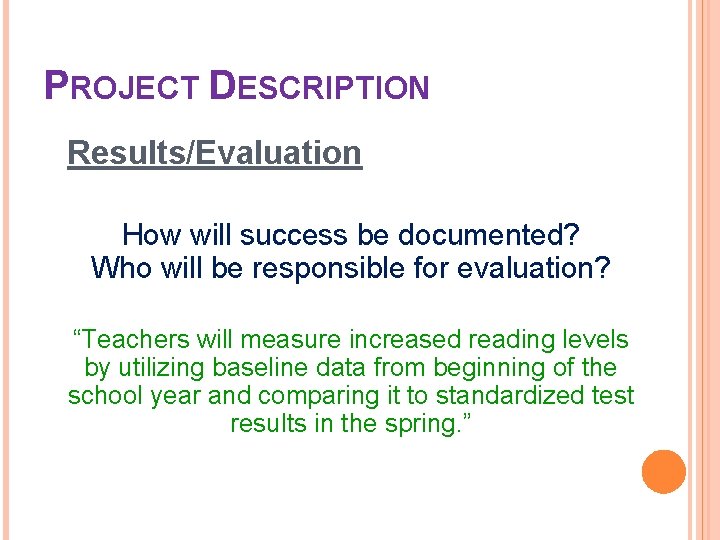 PROJECT DESCRIPTION Results/Evaluation How will success be documented? Who will be responsible for evaluation?