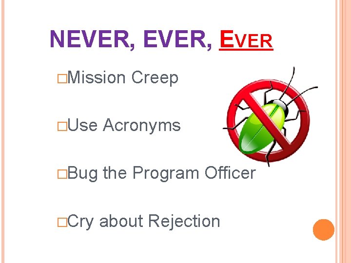 NEVER, EVER �Mission Creep �Use Acronyms �Bug the Program Officer �Cry about Rejection 