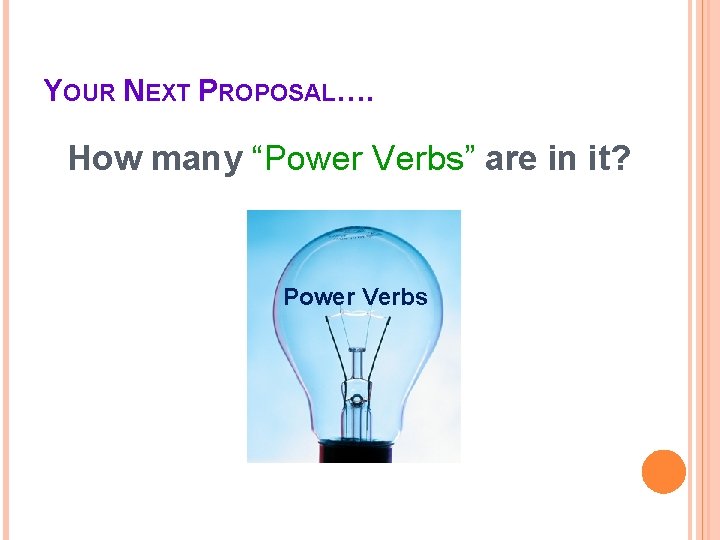 YOUR NEXT PROPOSAL…. How many “Power Verbs” are in it? Power Verbs 