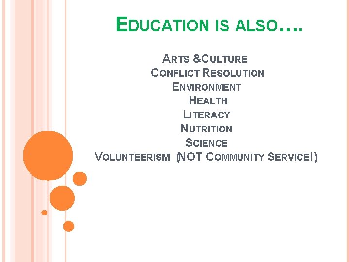 EDUCATION IS ALSO…. ARTS &CULTURE CONFLICT RESOLUTION ENVIRONMENT HEALTH LITERACY NUTRITION SCIENCE VOLUNTEERISM (NOT