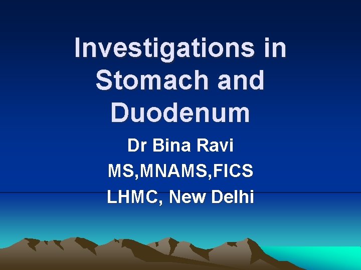 Investigations in Stomach and Duodenum Dr Bina Ravi MS, MNAMS, FICS LHMC, New Delhi