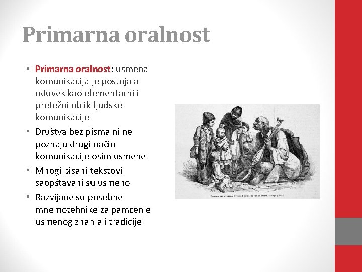 Primarna oralnost • Primarna oralnost: usmena komunikacija je postojala oduvek kao elementarni i pretežni