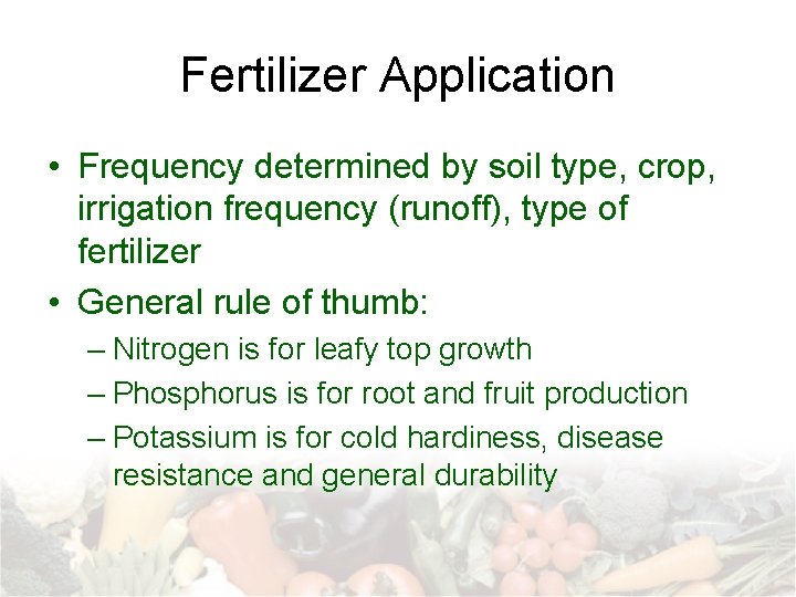 Fertilizer Application • Frequency determined by soil type, crop, irrigation frequency (runoff), type of