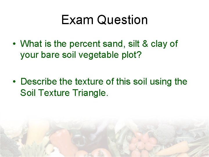 Exam Question • What is the percent sand, silt & clay of your bare