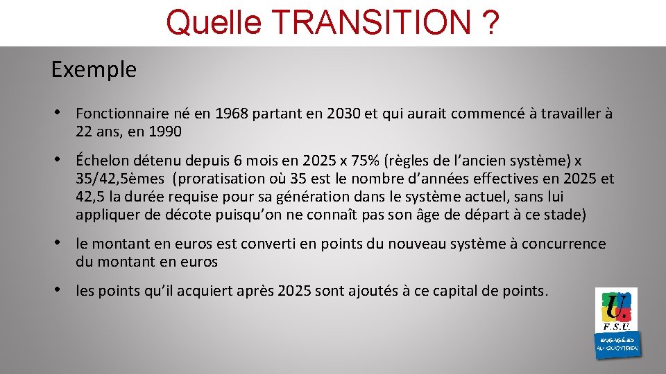 Quelle TRANSITION ? Exemple • Fonctionnaire né en 1968 partant en 2030 et qui